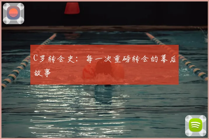 C罗转会史：每一次重磅转会的幕后故事