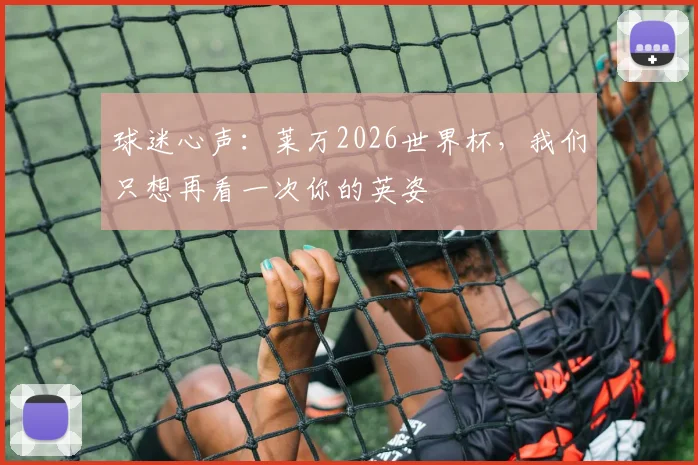 球迷心声：莱万2026世界杯，我们只想再看一次你的英姿