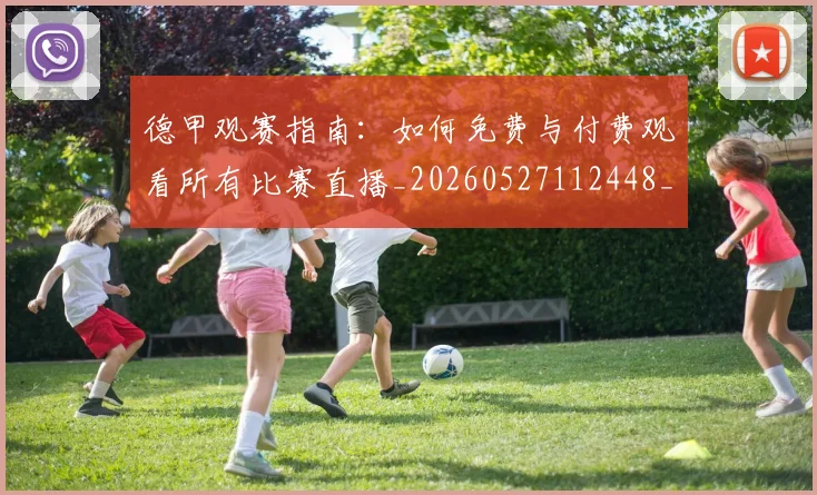 德甲观赛指南：如何免费与付费观看所有比赛直播_20260527112448_20260722162325