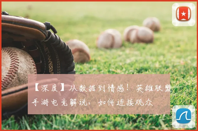【深度】从数据到情感！英雄联盟手游电竞解说，如何连接观众