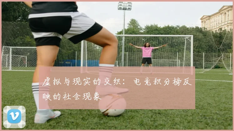 虚拟与现实的交织：电竞积分榜反映的社会现象