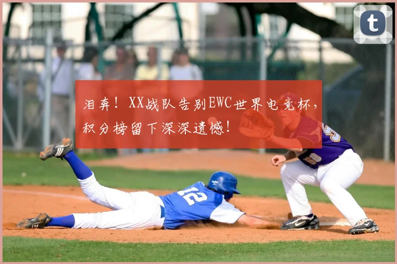 泪奔！XX战队告别EWC世界电竞杯，积分榜留下深深遗憾！